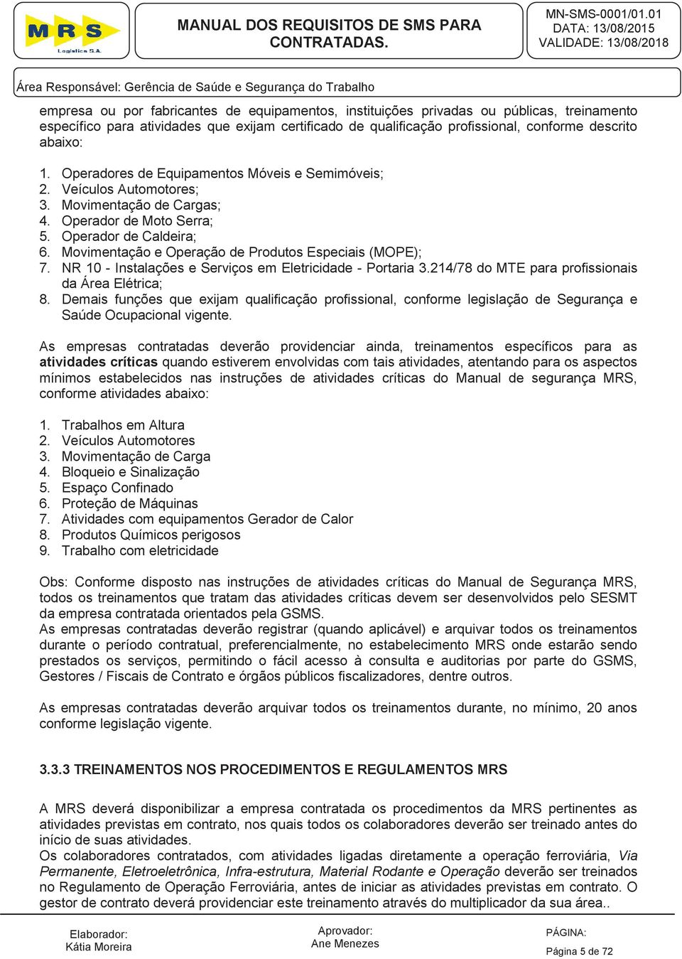 Movimentação e Operação de Produtos Especiais (MOPE); 7. NR 10 - Instalações e Serviços em Eletricidade - Portaria 3.214/78 do MTE para profissionais da Área Elétrica; 8.