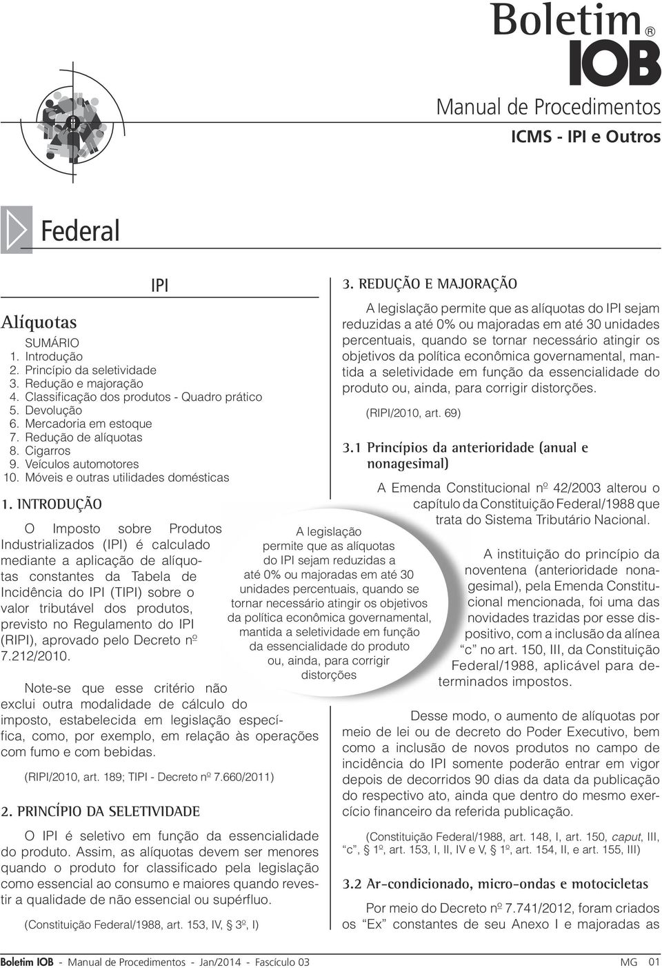 Introdução O Imposto sobre Produtos Industrializados (IPI) é calculado mediante a aplicação de alíquotas constantes da Tabela de Incidência do IPI (TIPI) sobre o valor tributável dos produtos,