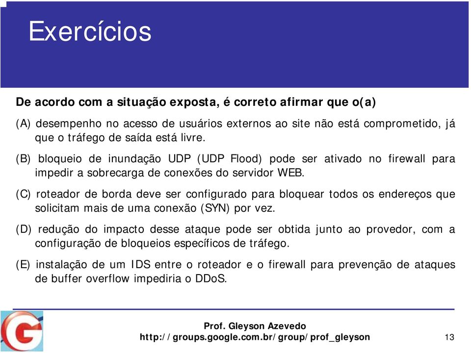 (C) roteador de borda deve ser configurado para bloquear todos os endereços que solicitam mais de uma conexão (SYN) por vez.