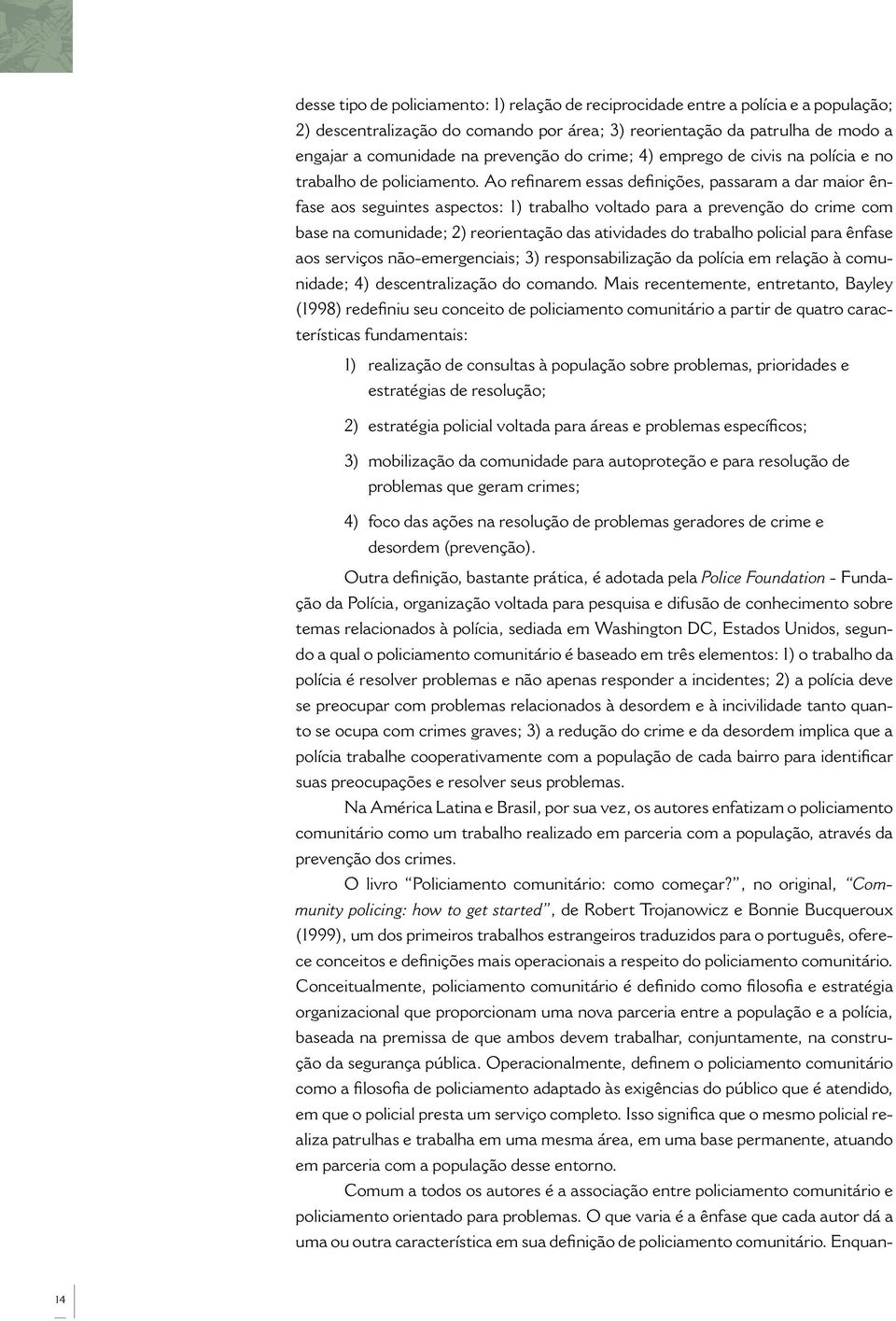 Ao refinarem essas definições, passaram a dar maior ênfase aos seguintes aspectos: 1) trabalho voltado para a prevenção do crime com base na comunidade; 2) reorientação das atividades do trabalho