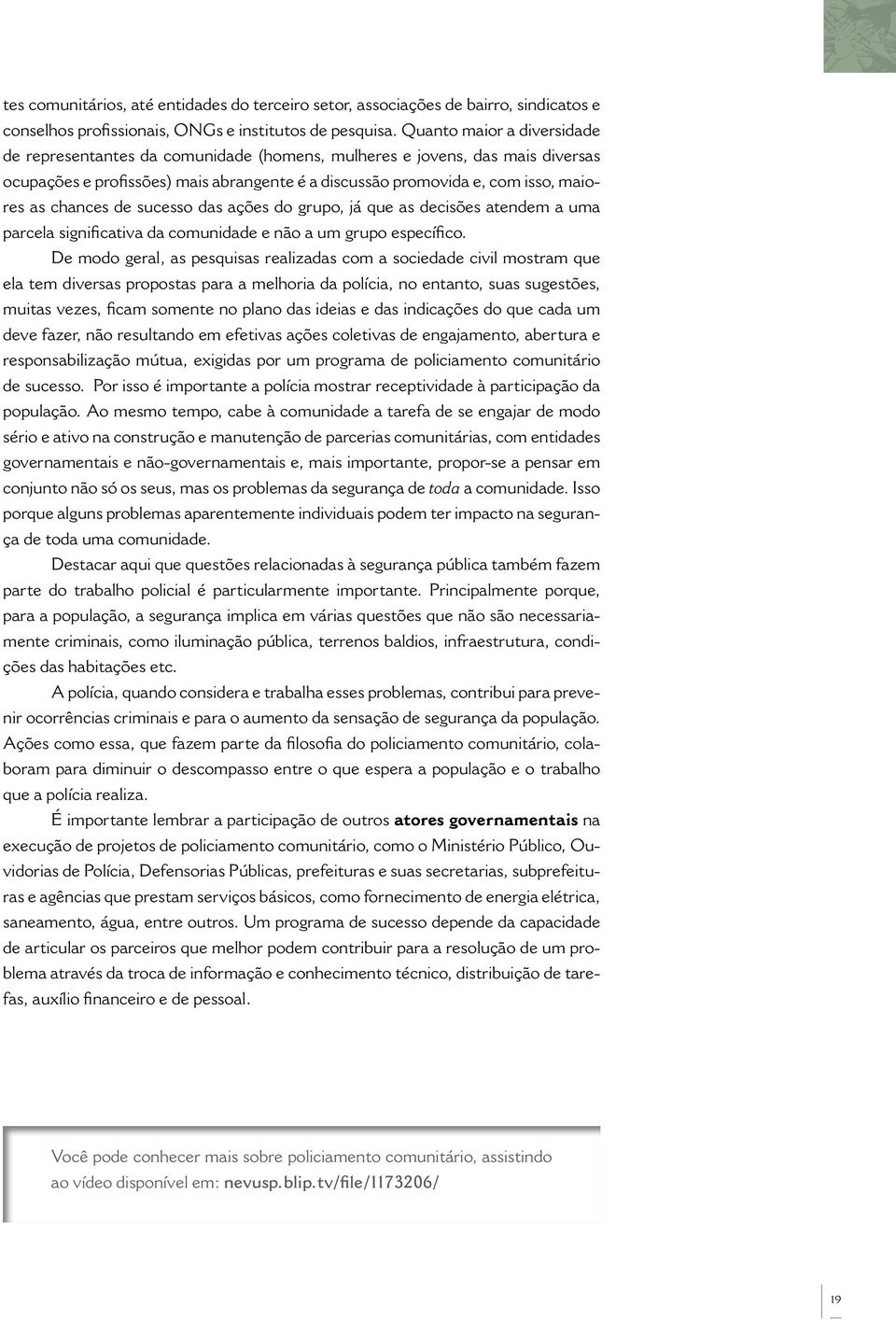 chances de sucesso das ações do grupo, já que as decisões atendem a uma parcela significativa da comunidade e não a um grupo específico.