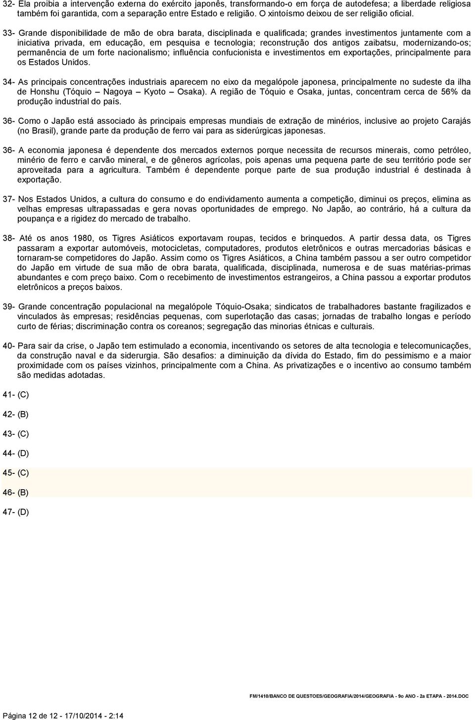 33- Grande disponibilidade de mão de obra barata, disciplinada e qualificada; grandes investimentos juntamente com a iniciativa privada, em educação, em pesquisa e tecnologia; reconstrução dos