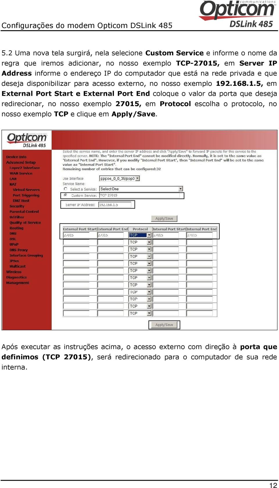 2.168.1.5, em External Port Start e External Port End coloque o valor da porta que deseja redirecionar, no nosso exemplo 27015, em Protocol escolha o protocolo,