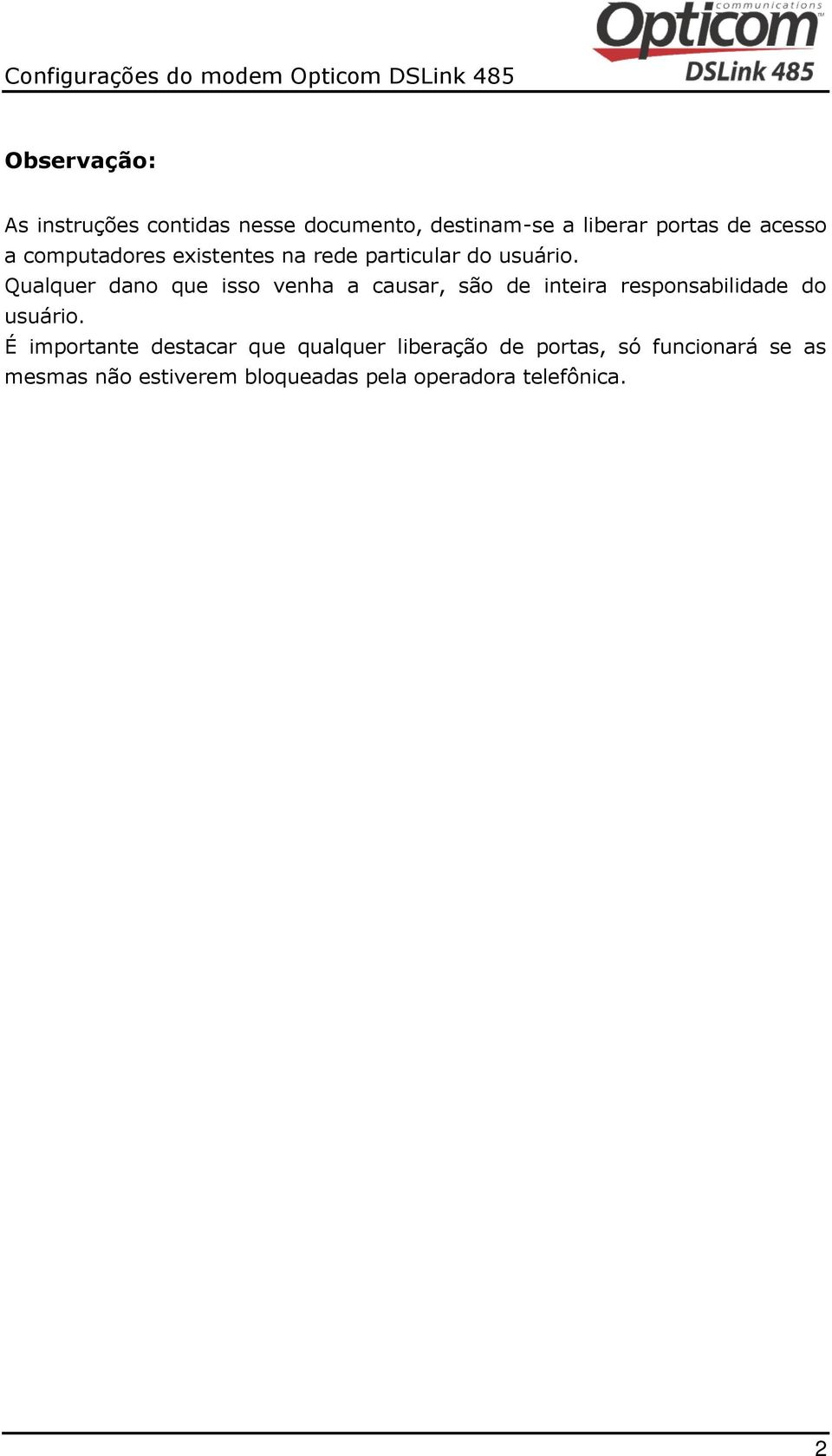 Qualquer dano que isso venha a causar, são de inteira responsabilidade do usuário.