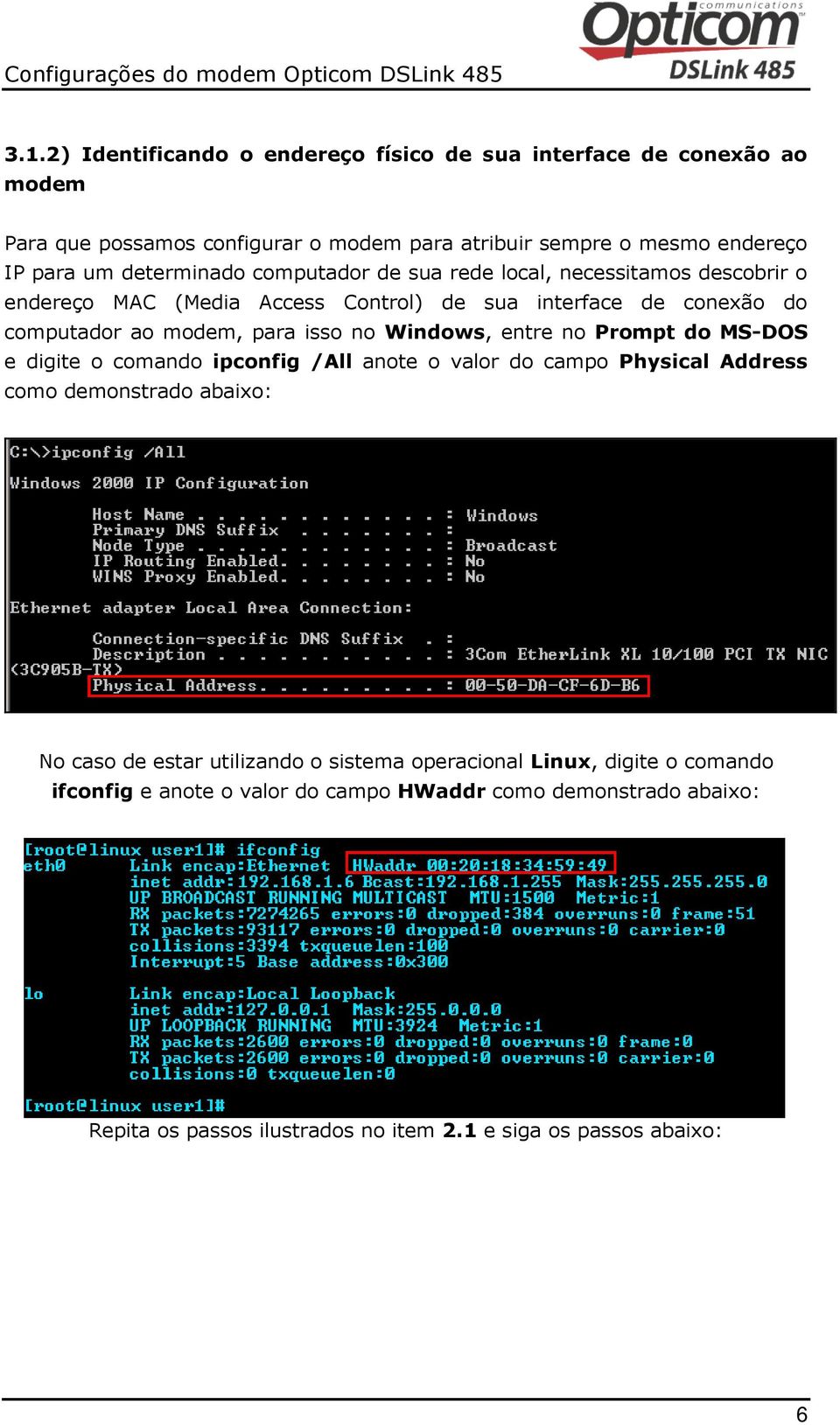 Windows, entre no Prompt do MS-DOS e digite o comando ipconfig /All anote o valor do campo Physical Address como demonstrado abaixo: No caso de estar utilizando o