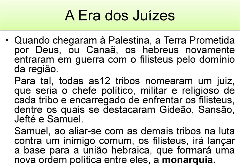 Para tal, todas as12 tribos nomearam um juiz, que seria o chefe político, militar e religioso de cada tribo e encarregado de enfrentar os