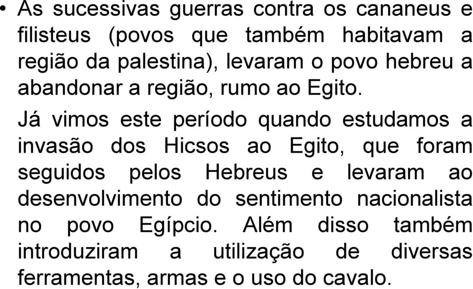 Já vimos este período quando estudamos a invasão dos Hicsos ao Egito, que foram seguidos pelos Hebreus e