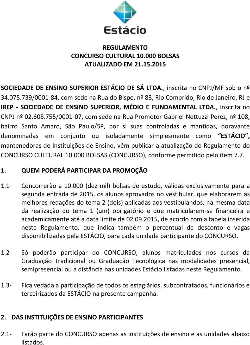 755/0001-07, com sede na Rua Promotor Gabriel Nettuzzi Perez, nº 108, bairro Santo Amaro, São Paulo/SP, por si suas controladas e mantidas, doravante denominadas em conjunto ou isoladamente