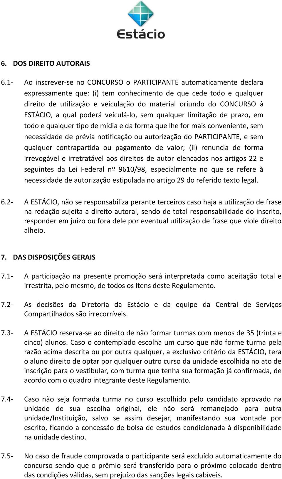 CONCURSO à ESTÁCIO, a qual poderá veiculá-lo, sem qualquer limitação de prazo, em todo e qualquer tipo de mídia e da forma que lhe for mais conveniente, sem necessidade de prévia notificação ou