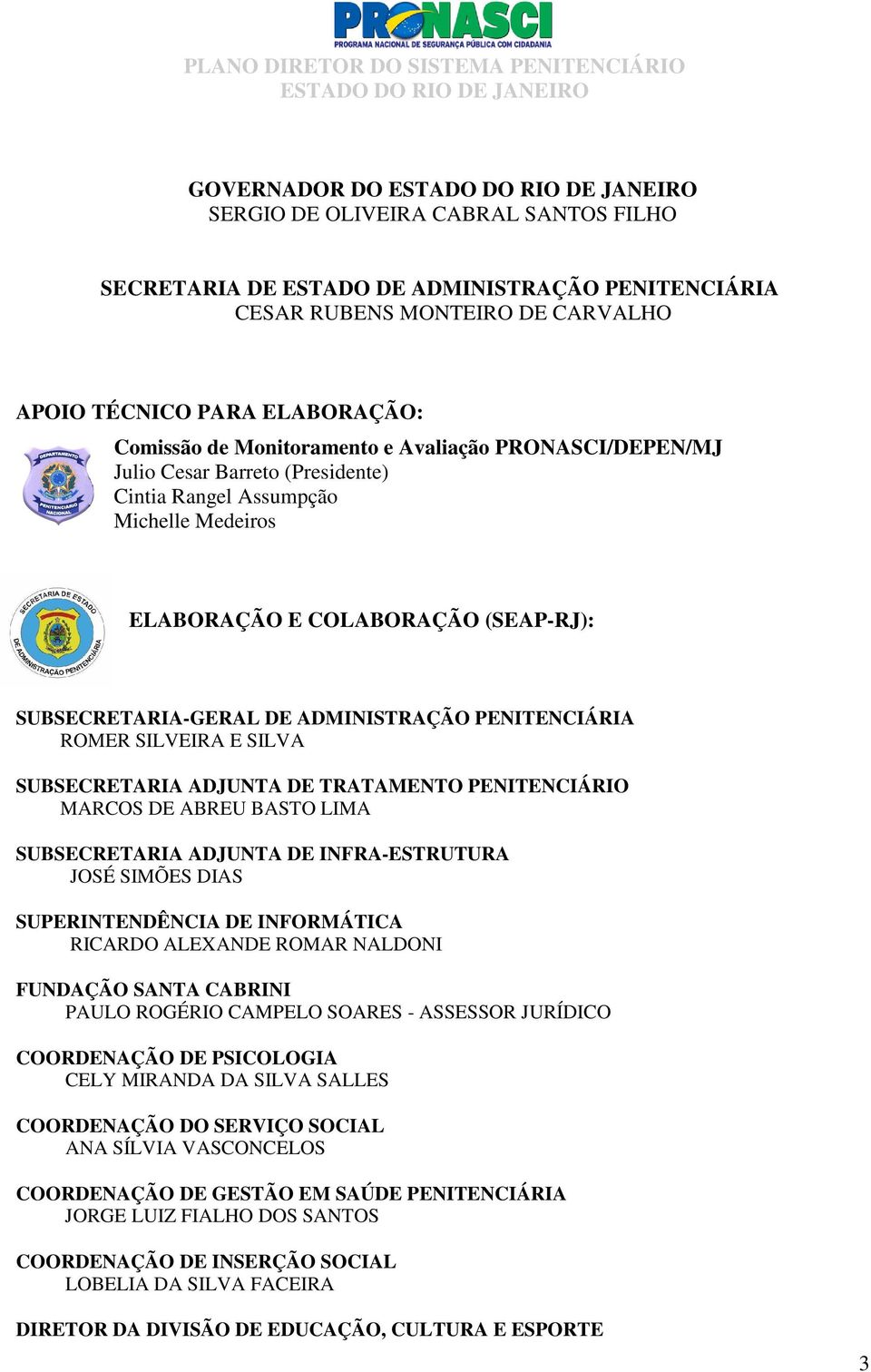 SILVEIRA E SILVA SUBSECRETARIA ADJUNTA DE TRATAMENTO PENITENCIÁRIO MARCOS DE ABREU BASTO LIMA SUBSECRETARIA ADJUNTA DE INFRA-ESTRUTURA JOSÉ SIMÕES DIAS SUPERINTENDÊNCIA DE INFORMÁTICA RICARDO