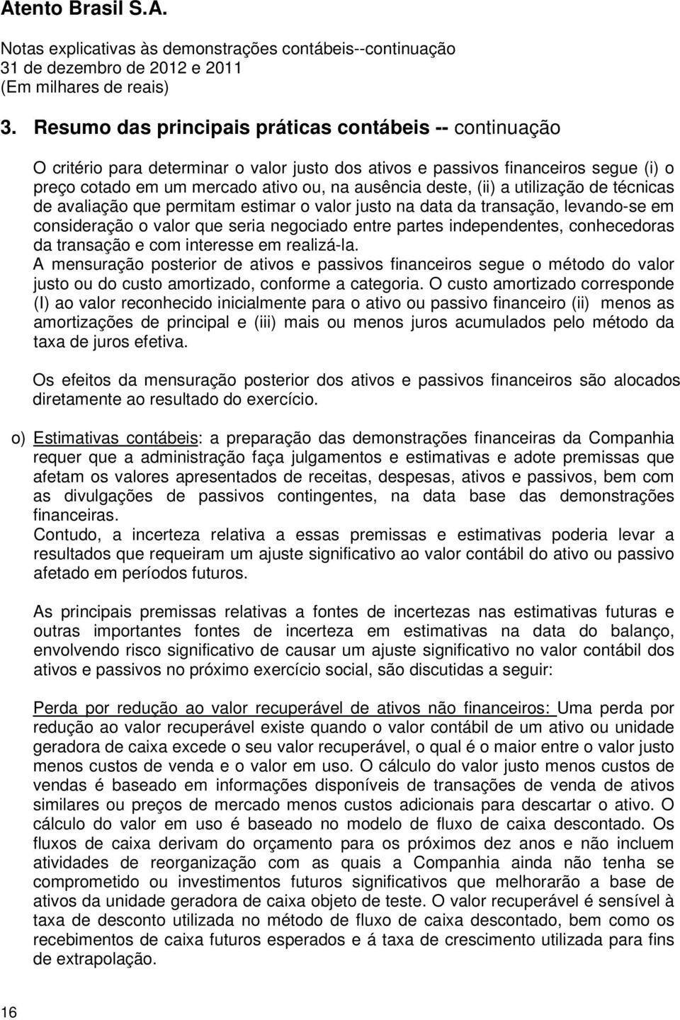 conhecedoras da transação e com interesse em realizá-la. A mensuração posterior de ativos e passivos financeiros segue o método do valor justo ou do custo amortizado, conforme a categoria.