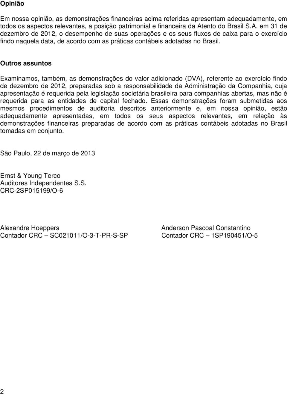 Outros assuntos Examinamos, também, as demonstrações do valor adicionado (DVA), referente ao exercício findo de dezembro de 2012, preparadas sob a responsabilidade da Administração da Companhia, cuja