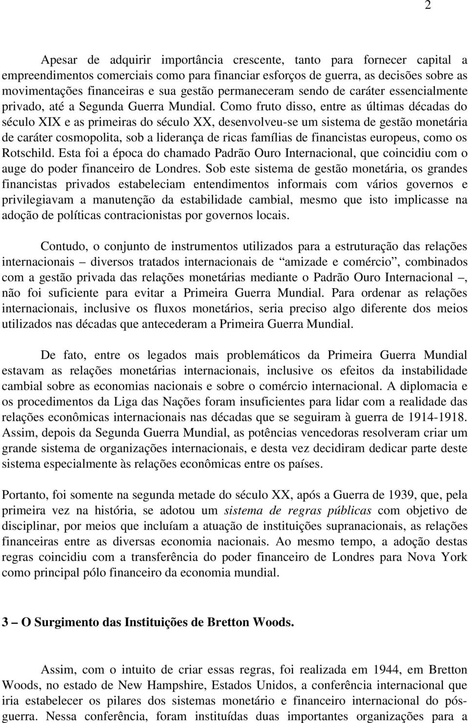 Como fruto disso, entre as últimas décadas do século XIX e as primeiras do século XX, desenvolveu-se um sistema de gestão monetária de caráter cosmopolita, sob a liderança de ricas famílias de