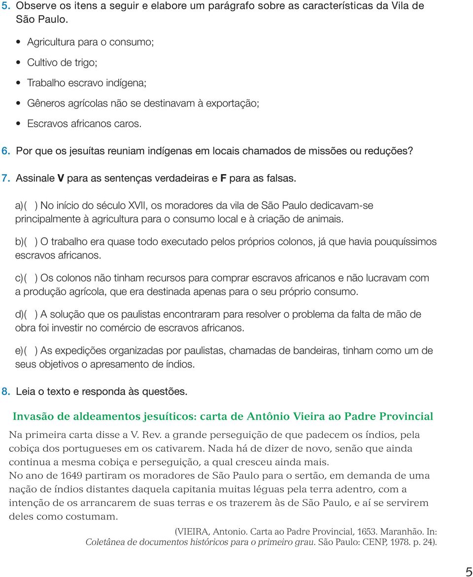 Por que os jesuítas reuniam indígenas em locais chamados de missões ou reduções? 7. Assinale V para as sentenças verdadeiras e F para as falsas.