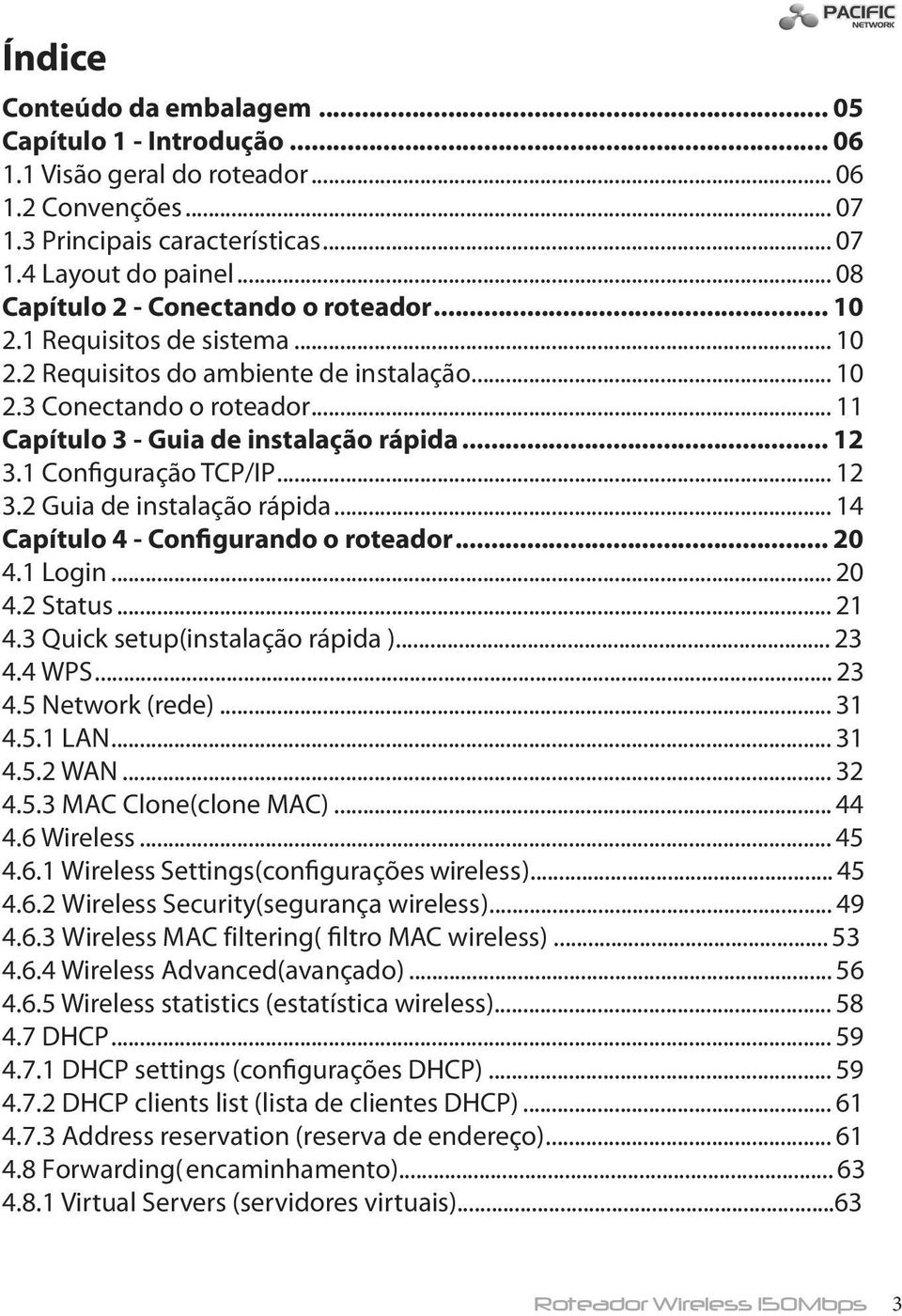 .. 12 3.1 Configuração TCP/IP... 12 3.2 Guia de instalação rápida... 14 Capítulo 4 - Configurando o roteador... 20 4.1 Login... 20 4.2 Status... 21 4.3 Quick setup(instalação rápida )... 23 4.4 WPS.