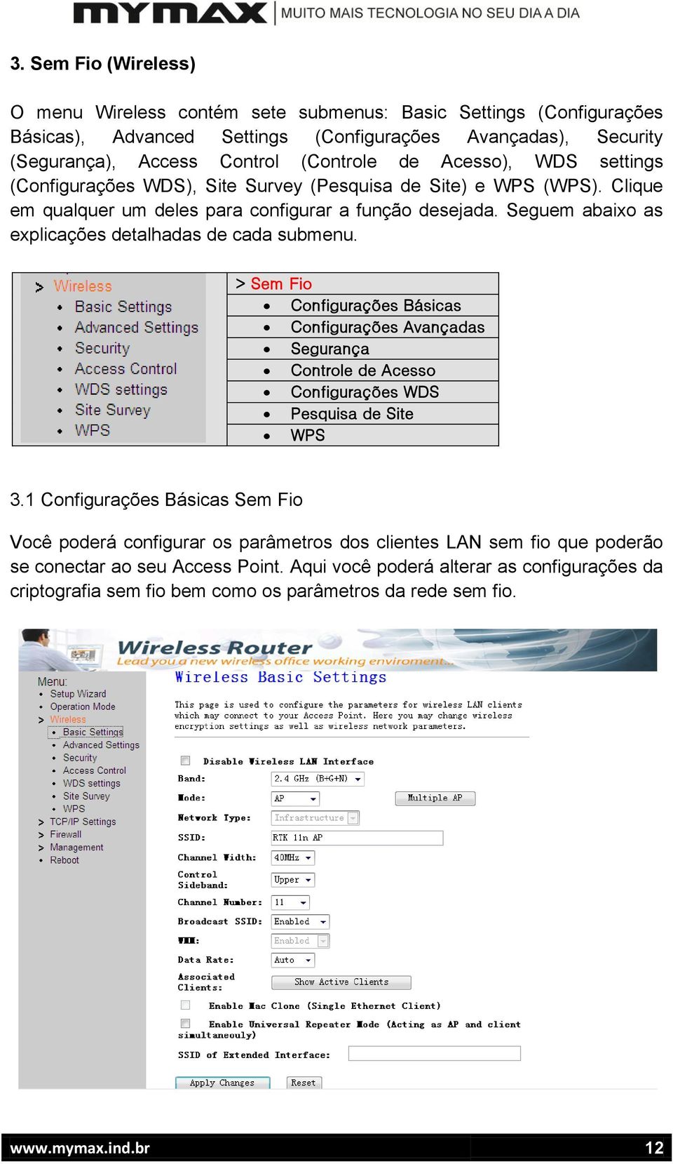 Seguem abaixo as explicações detalhadas de cada submenu. > Sem Fio Configurações Básicas Configurações Avançadas Segurança Controle de Acesso Configurações WDS Pesquisa de Site WPS 3.