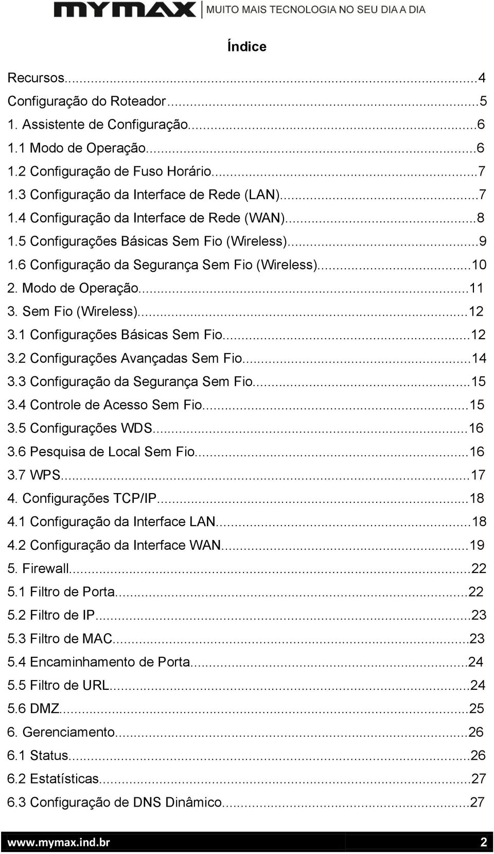 ..14 3.3 Configuração da Segurança Sem Fio...15 3.4 Controle de Acesso Sem Fio...15 3.5 Configurações WDS...16 3.6 Pesquisa de Local Sem Fio...16 3.7 WPS...17 4. Configurações TCP/IP...18 4.