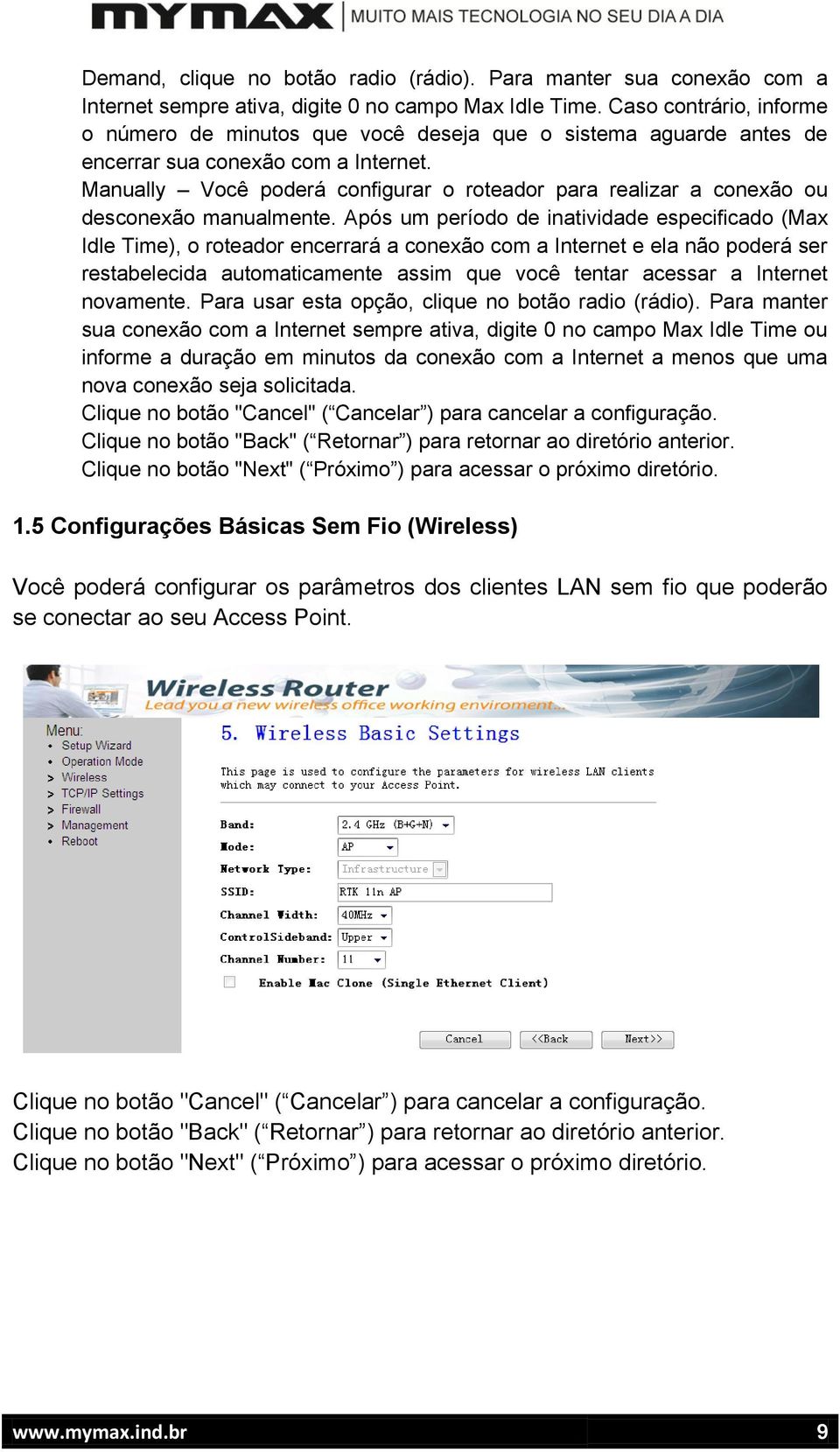 Manually Você poderá configurar o roteador para realizar a conexão ou desconexão manualmente.