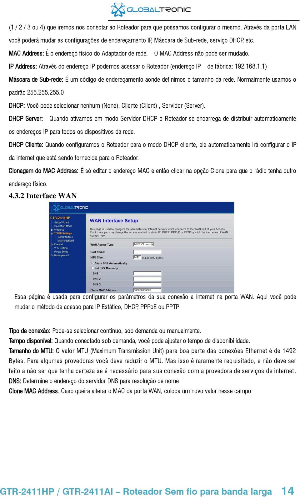 O MAC Address não pode ser mudado. IP Address: Através do endereço IP podemos acessar o Roteador (endereço IP de fábrica: 19