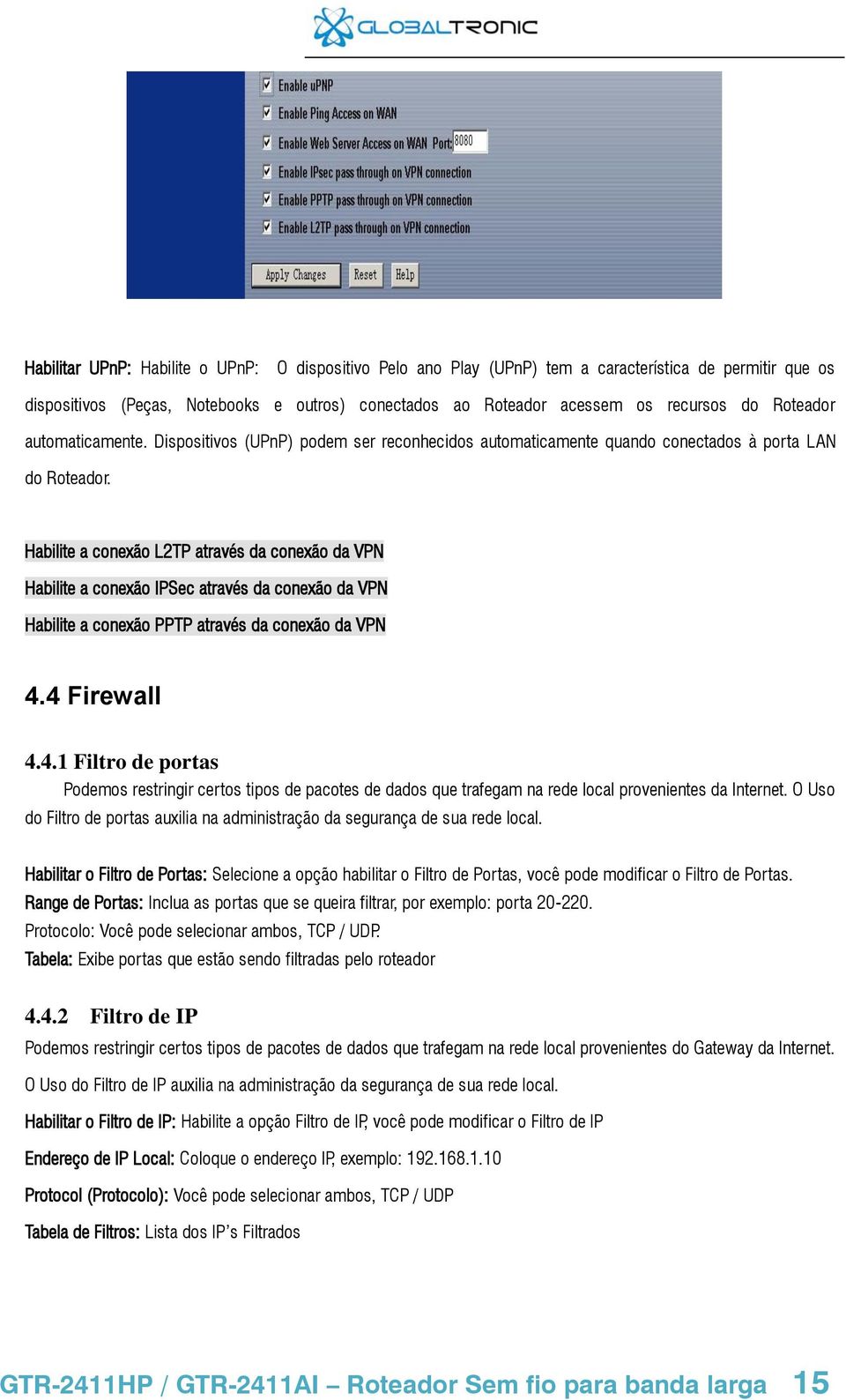 Habilite a conexão L2TP através da conexão da VPN Habilite a conexão IPSec através da conexão da VPN Habilite a conexão PPTP através da conexão da VPN 4.