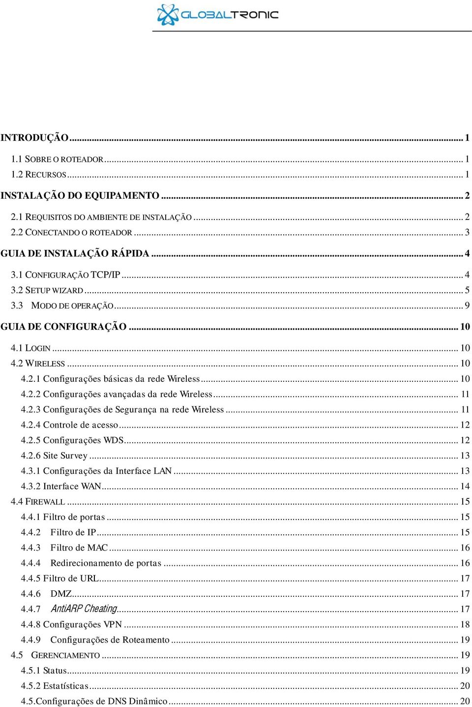 .. 11 4.2.3 Configurações de Segurança na rede Wireless... 11 4.2.4 Controle de acesso... 12 4.2.5 Configurações WDS... 12 4.2.6 Site Survey... 13 4.3.1 Configurações da Interface LAN... 13 4.3.2 Interface WAN.