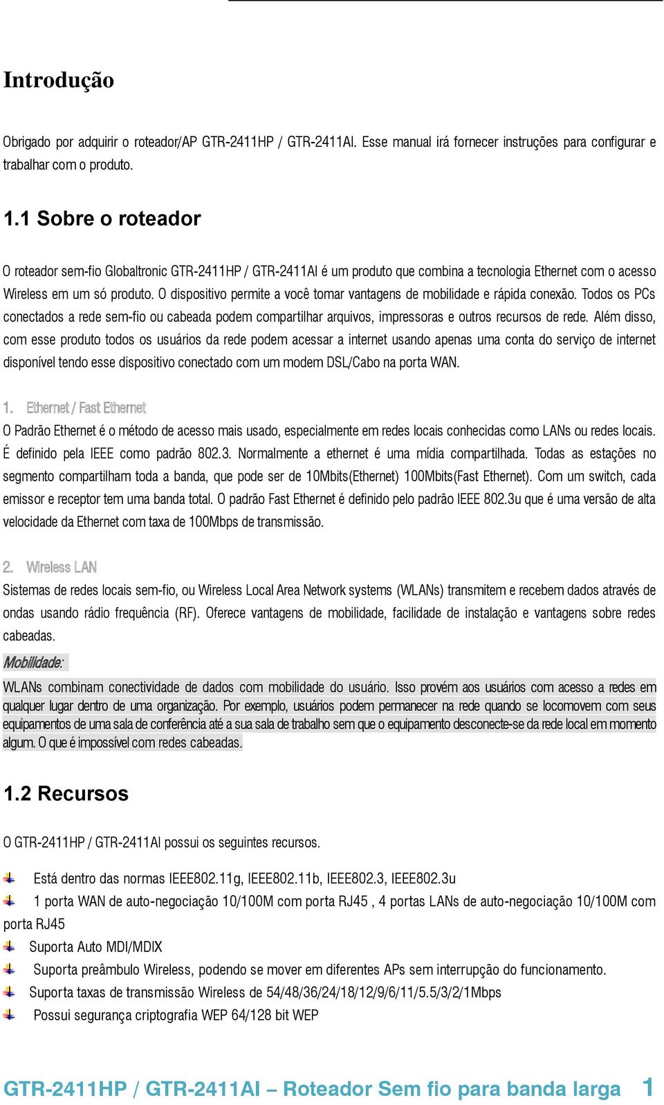 O dispositivo permite a você tomar vantagens de mobilidade e rápida conexão. Todos os PCs conectados a rede sem-fio ou cabeada podem compartilhar arquivos, impressoras e outros recursos de rede.