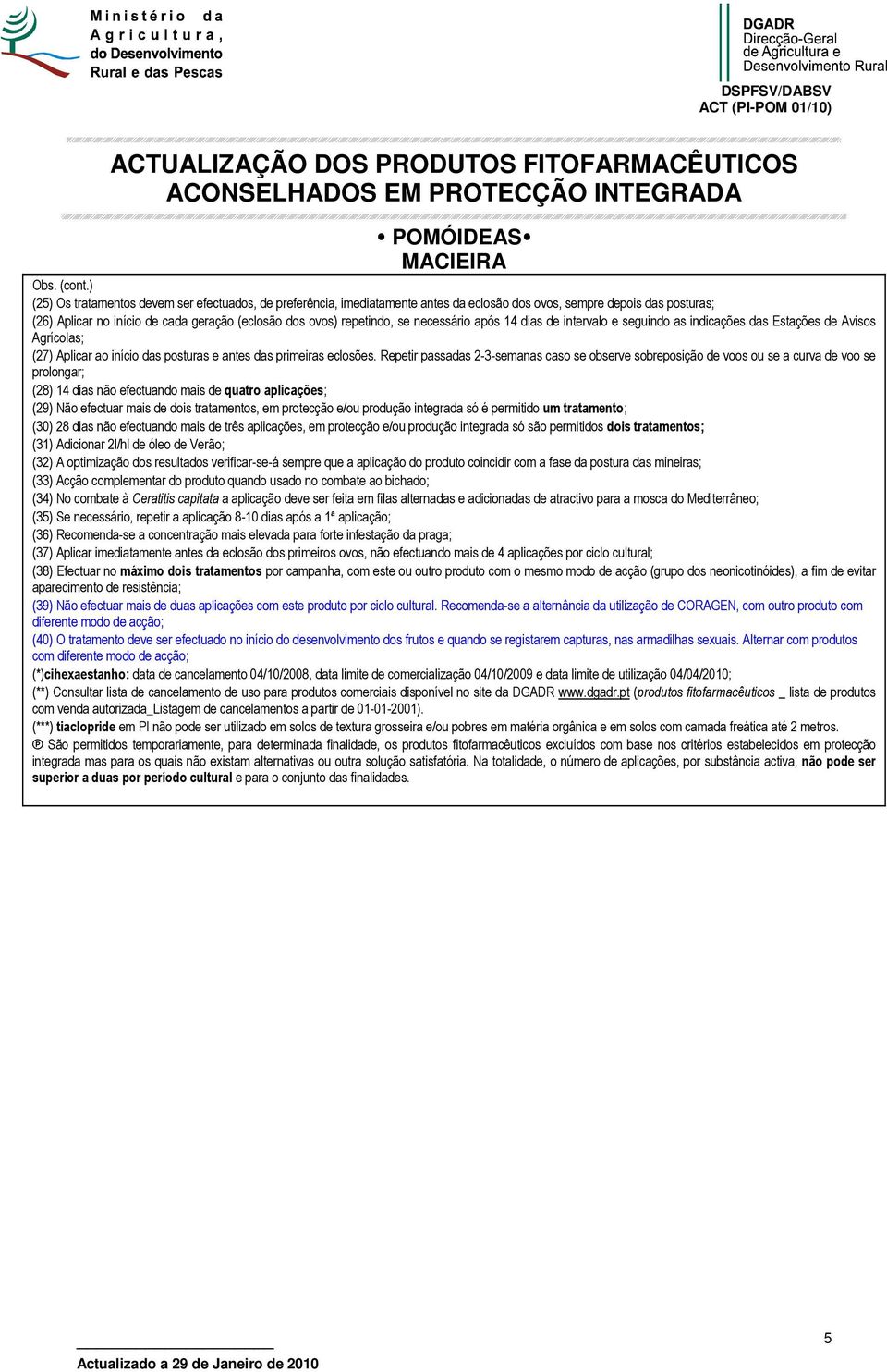 necessário após 14 dias de intervalo e seguindo as indicações das Estações de Avisos Agrícolas; (27) Aplicar ao início das posturas e antes das primeiras eclosões.