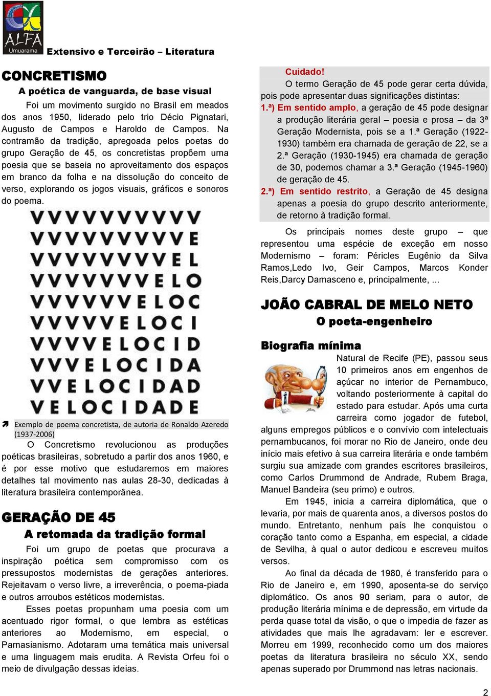 de verso, explorando os jogos visuais, gráficos e sonoros do poema. Cuidado! O termo Geração de 45 pode gerar certa dúvida, pois pode apresentar duas significações distintas: 1.