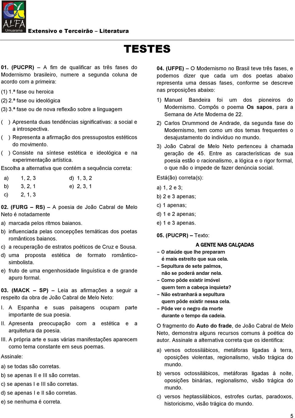 ( ) Consiste na síntese estética e ideológica e na experimentação artística. Escolha a alternativa que contém a sequência correta: a) 1, 2, 3 d) 1, 3, 2 b) 3, 2, 1 e) 2, 3, 1 c) 2, 1, 3 02.