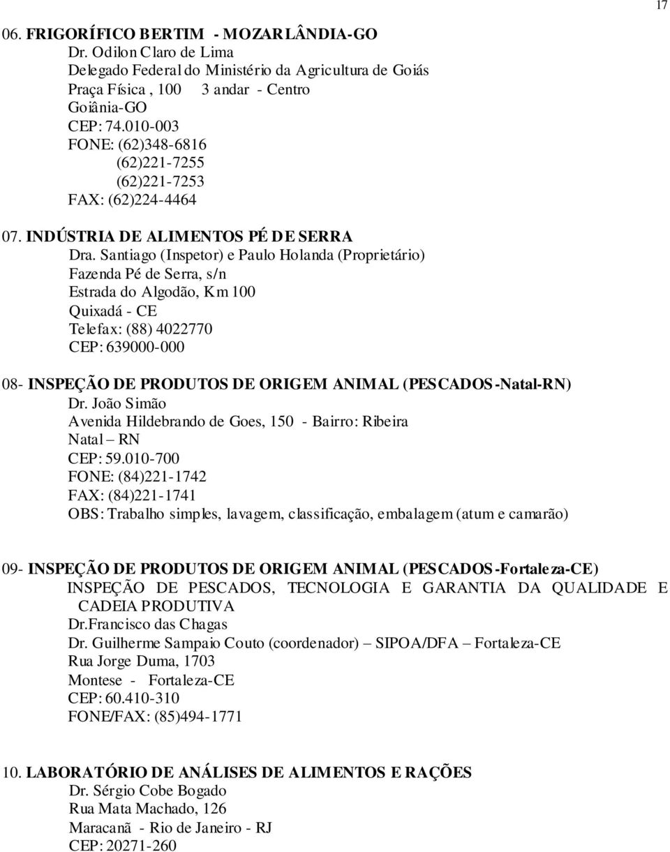 Santiago (Inspetor) e Paulo Holanda (Proprietário) Fazenda Pé de Serra, s/n Estrada do Algodão, Km 100 Quixadá - CE Telefax: (88) 4022770 CEP: 639000-000 08- INSPEÇÃO DE PRODUTOS DE ORIGEM ANIMAL
