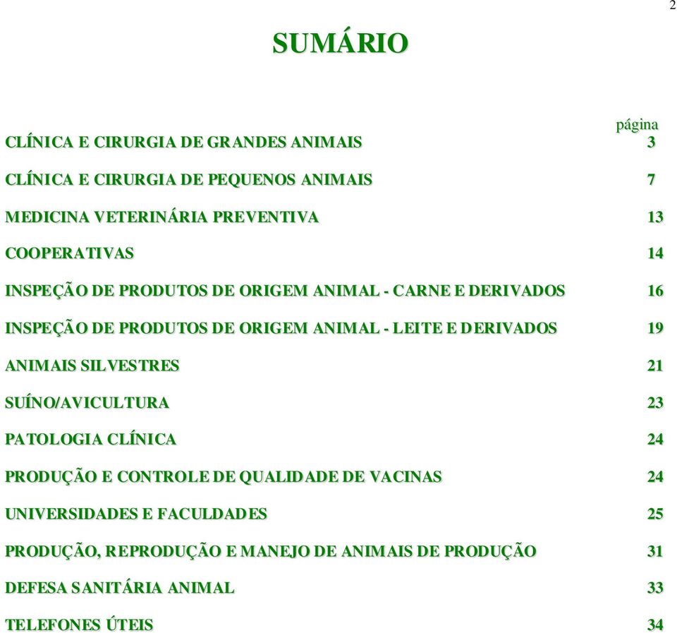 ANIMAL - LEITE E DERIVADOS 19 ANIMAIS SILVESTRES 21 SUÍNO/AVICULTURA 23 PATOLOGIA CLÍNICA 24 PRODUÇÃO E CONTROLE DE QUALIDADE