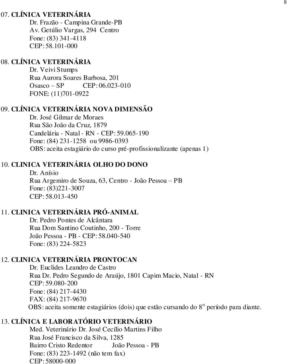 065-190 Fone: (84) 231-1258 ou 9986-0393 OBS: aceita estagiário do curso pré-profissionalizante (apenas 1) 10. CLINICA VETERINÁRIA OLHO DO DONO Dr.