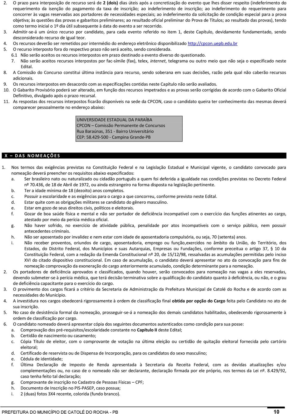 especial para a prova objetiva; às questões das provas e gabaritos preliminares; ao resultado oficial preliminar do Prova de Títulos; ao resultado das provas), tendo como termo inicial o 1º dia útil