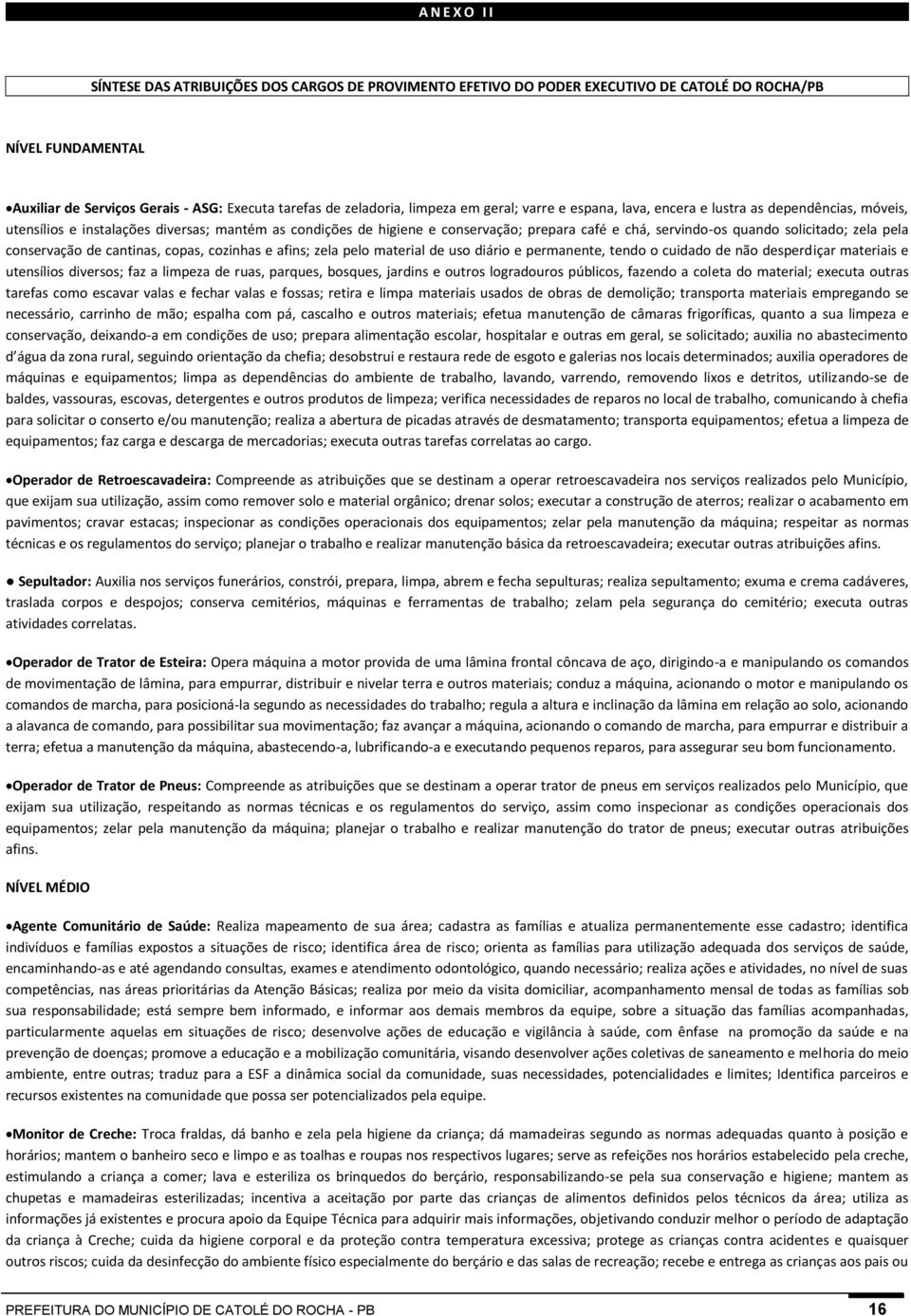 quando solicitado; zela pela conservação de cantinas, copas, cozinhas e afins; zela pelo material de uso diário e permanente, tendo o cuidado de não desperdiçar materiais e utensílios diversos; faz a