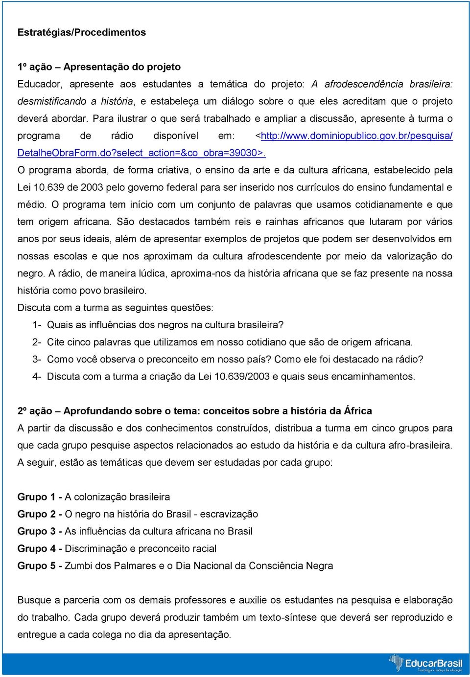 br/pesquisa/ DetalheObraForm.do?select_action=&co_obra=39030>. O programa aborda, de forma criativa, o ensino da arte e da cultura africana, estabelecido pela Lei 10.