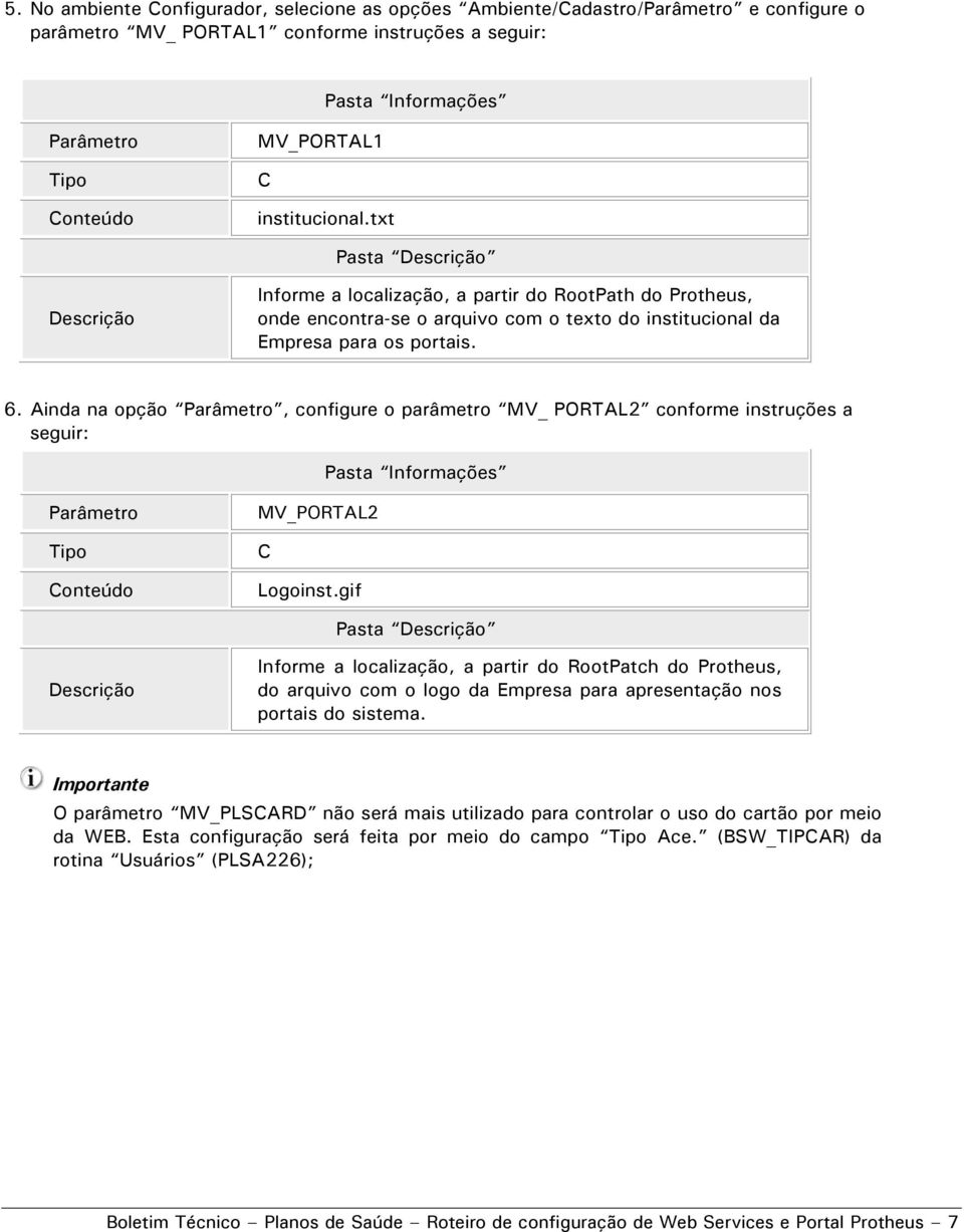 Ainda na opção Parâmetro, configure o parâmetro MV_ PORTAL2 conforme instruções a seguir: Pasta Informações Parâmetro Tipo Conteúdo MV_PORTAL2 C Logoinst.