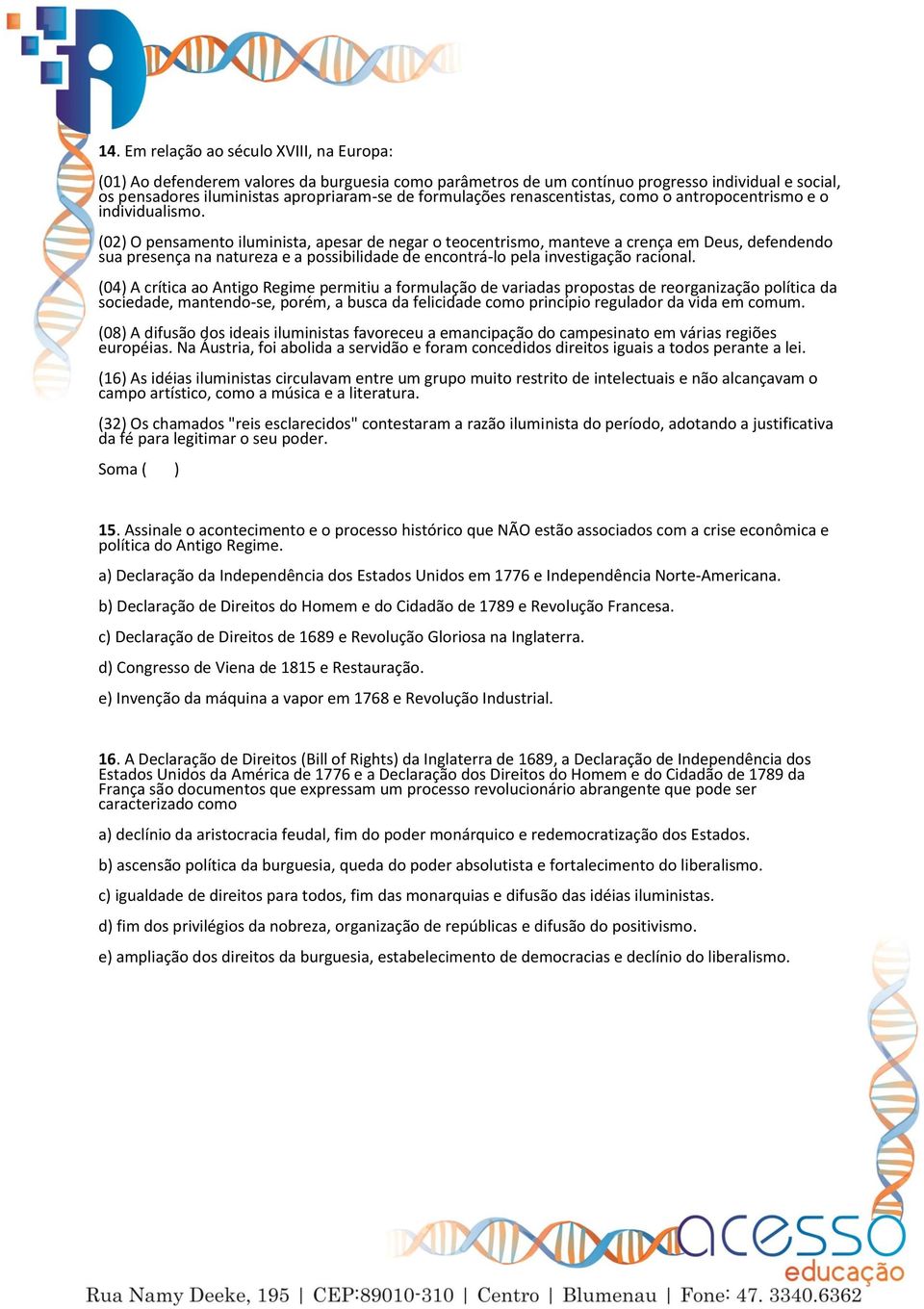 (02) O pensamento iluminista, apesar de negar o teocentrismo, manteve a crença em Deus, defendendo sua presença na natureza e a possibilidade de encontrá-lo pela investigação racional.