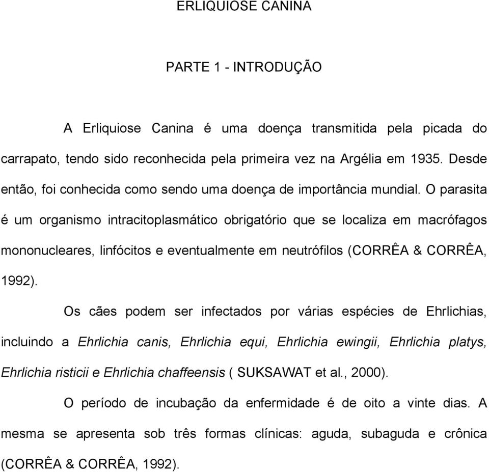 O parasita é um organismo intracitoplasmático obrigatório que se localiza em macrófagos mononucleares, linfócitos e eventualmente em neutrófilos (CORRÊA & CORRÊA, 1992).