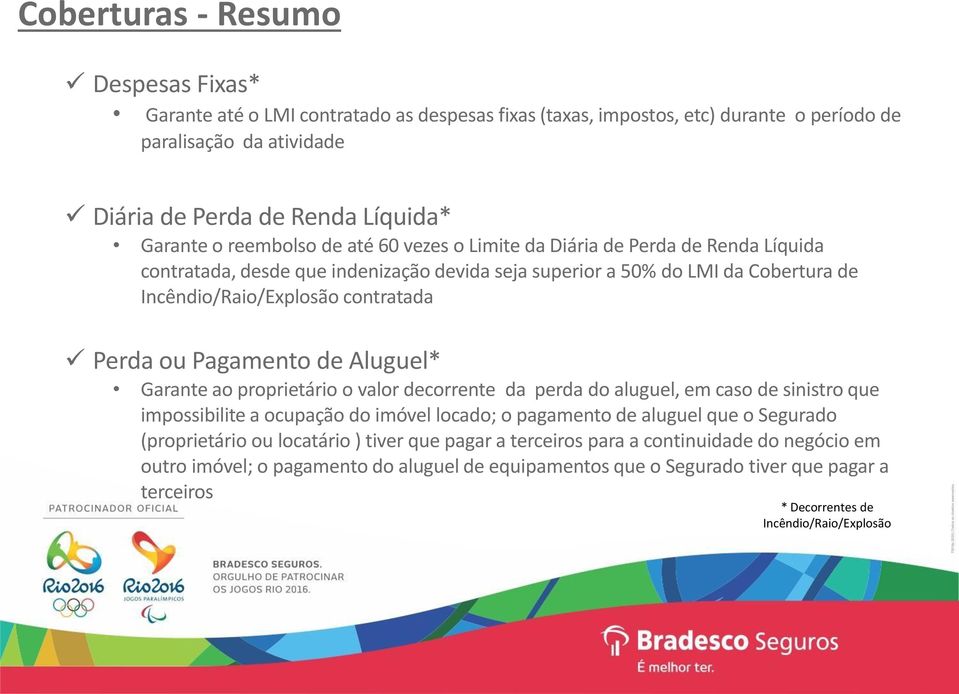 Pagamento de Aluguel* Garante ao proprietário o valor decorrente da perda do aluguel, em caso de sinistro que impossibilite a ocupação do imóvel locado; o pagamento de aluguel que o Segurado