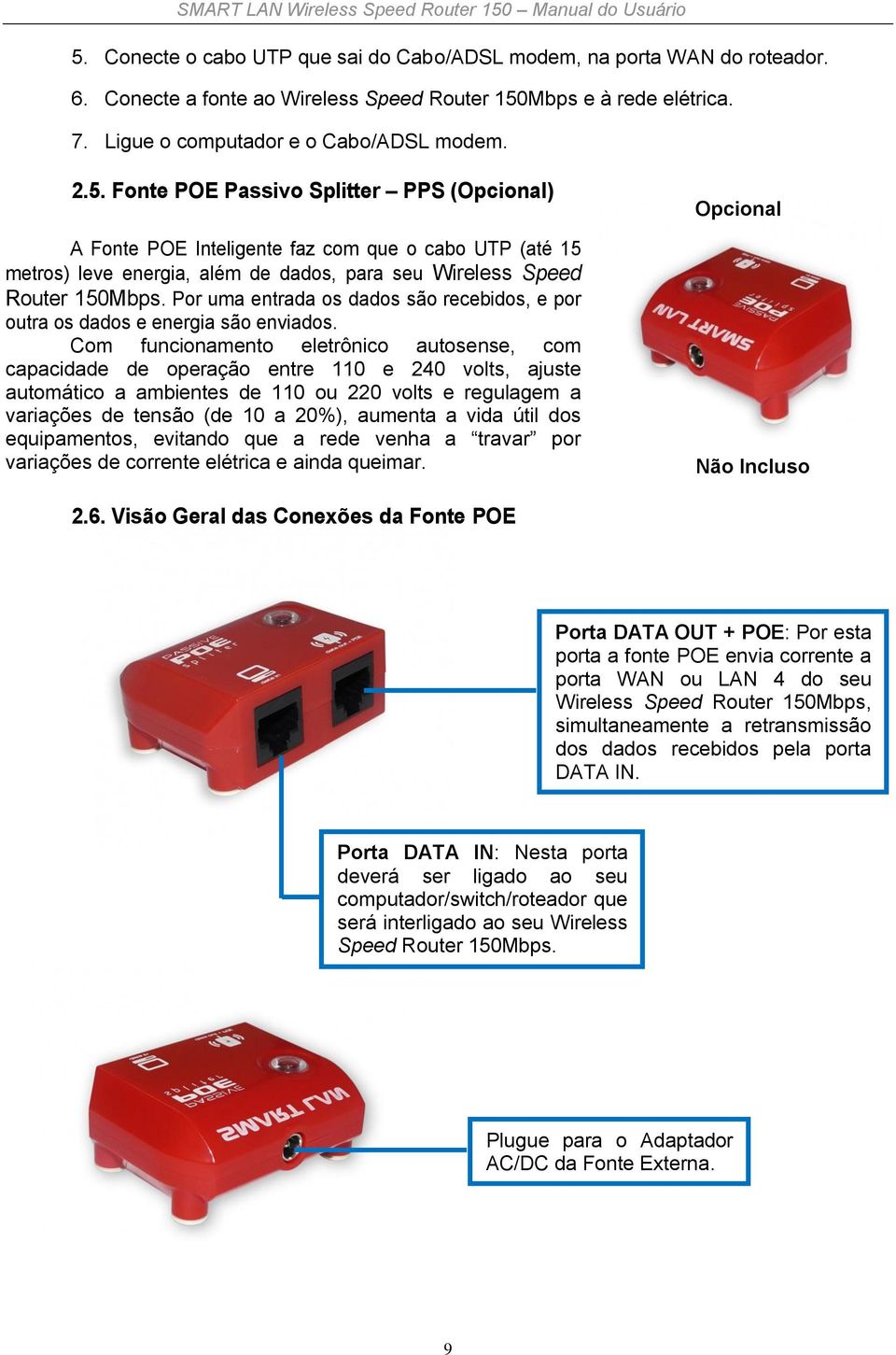 Com funcionamento eletrônico autosense, com capacidade de operação entre 110 e 240 volts, ajuste automático a ambientes de 110 ou 220 volts e regulagem a variações de tensão (de 10 a 20%), aumenta a