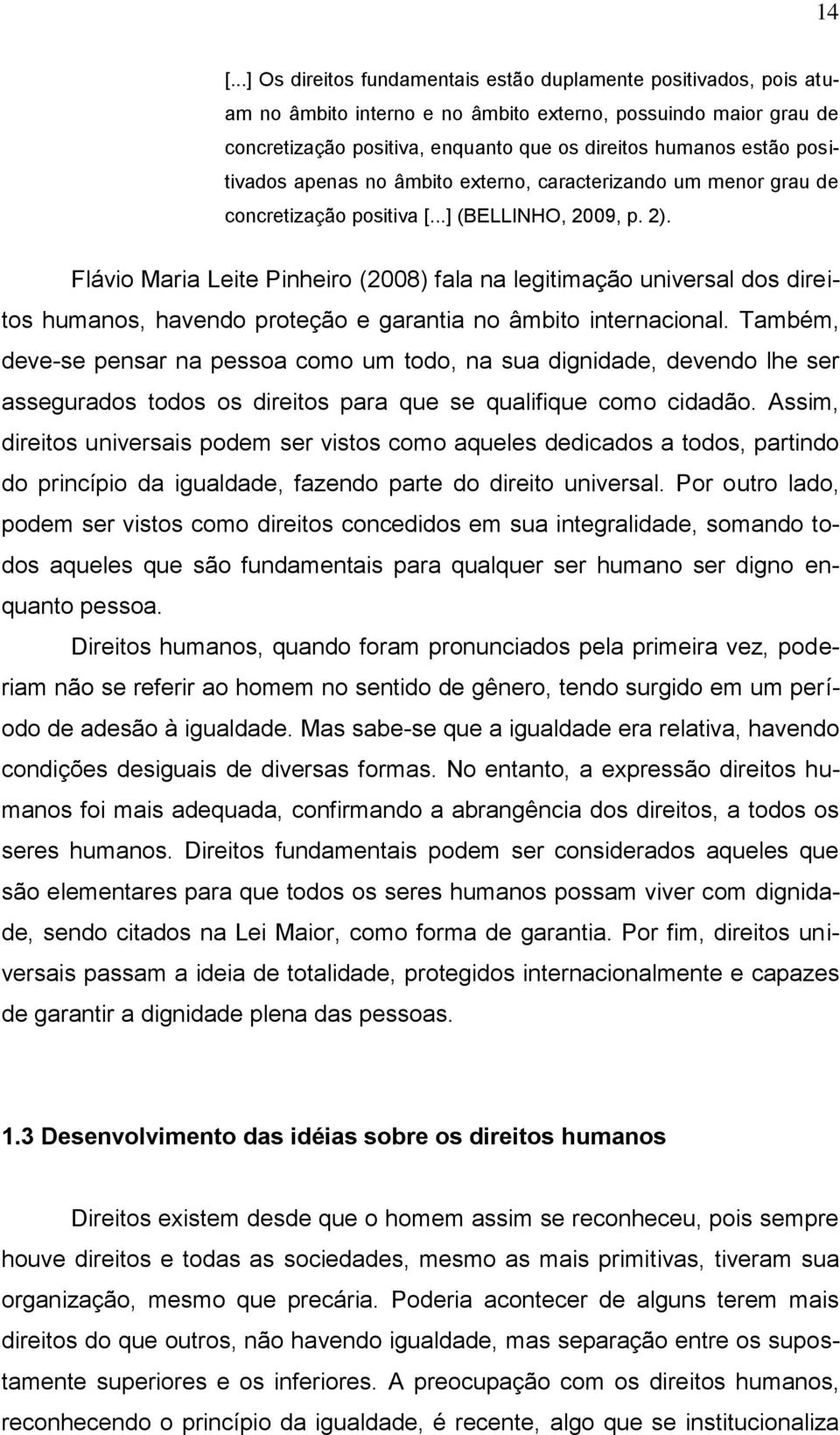 Flávio Maria Leite Pinheiro (2008) fala na legitimação universal dos direitos humanos, havendo proteção e garantia no âmbito internacional.