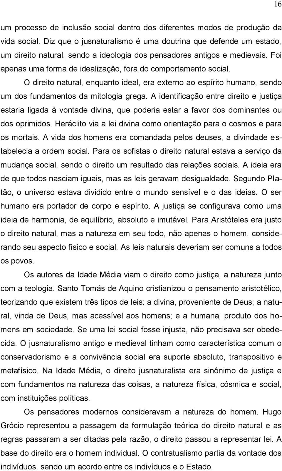 Foi apenas uma forma de idealização, fora do comportamento social. O direito natural, enquanto ideal, era externo ao espírito humano, sendo um dos fundamentos da mitologia grega.