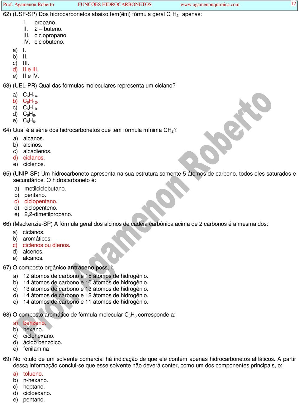 64) Qual é a série dos hidrocarbonetos que têm fórmula mínima? a) alcanos. b) alcinos. c) alcadienos. d) ciclanos. e) ciclenos.