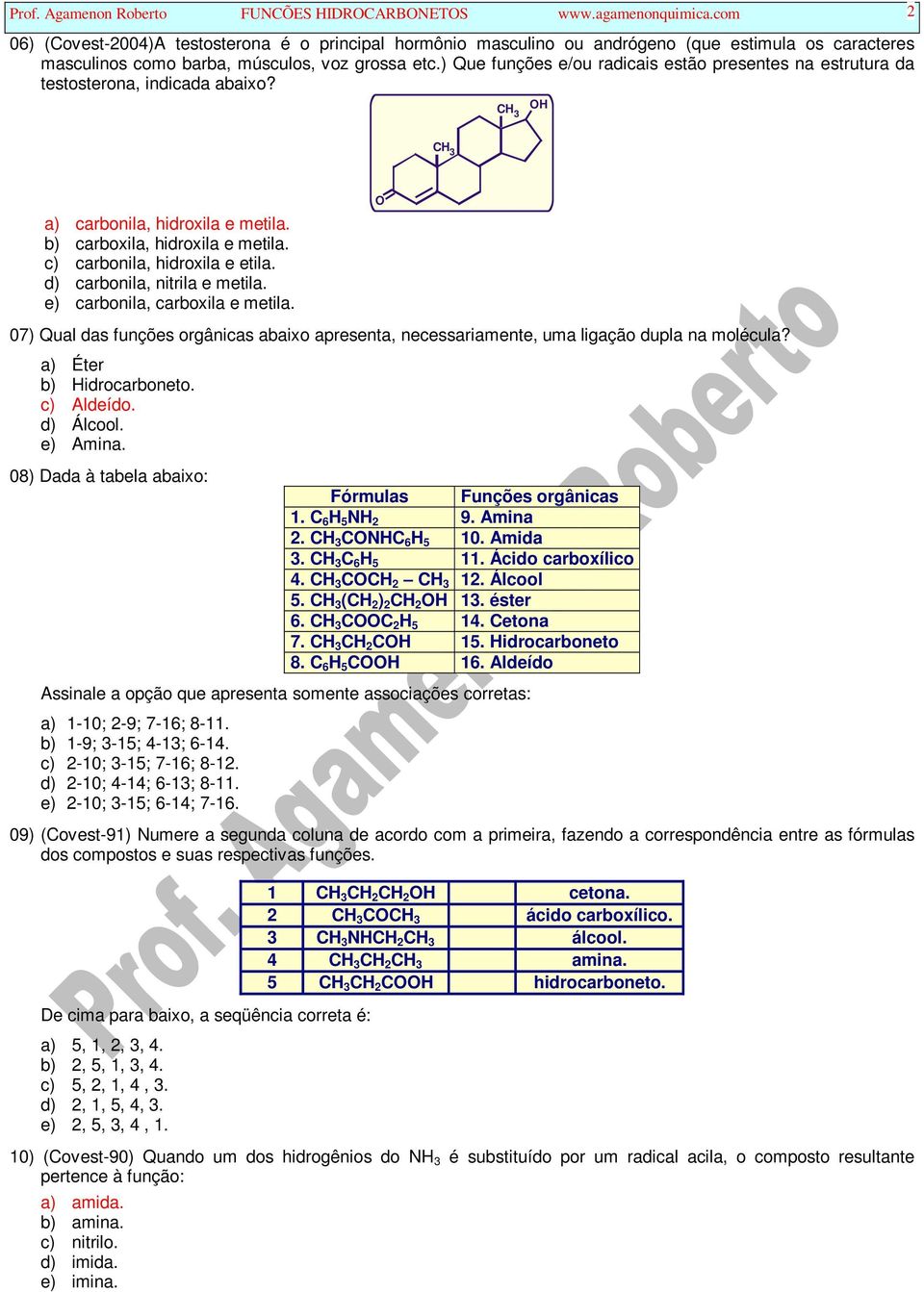 ) Que funções e/ou radicais estão presentes na estrutura da testosterona, indicada abaixo? O a) carbonila, hidroxila e metila. b) carboxila, hidroxila e metila. c) carbonila, hidroxila e etila.