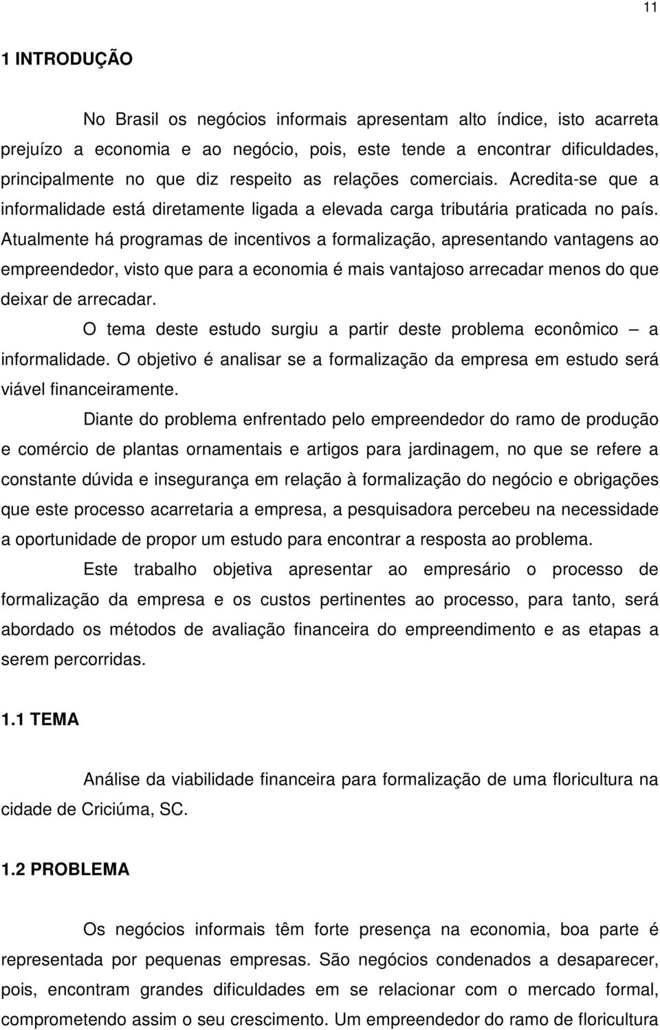 Atualmente há programas de incentivos a formalização, apresentando vantagens ao empreendedor, visto que para a economia é mais vantajoso arrecadar menos do que deixar de arrecadar.