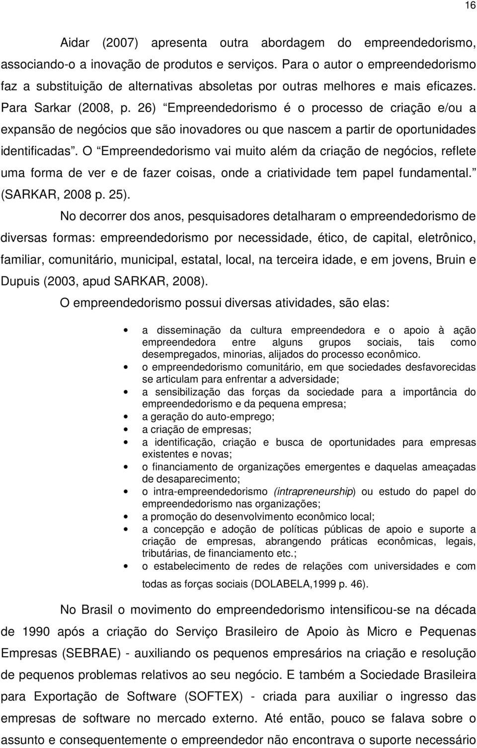 26) Empreendedorismo é o processo de criação e/ou a expansão de negócios que são inovadores ou que nascem a partir de oportunidades identificadas.