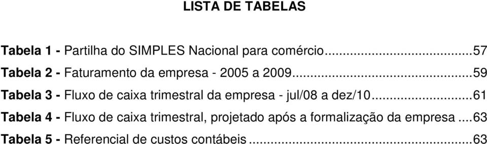 ..59 Tabela 3 - Fluxo de caixa trimestral da empresa - jul/08 a dez/10.