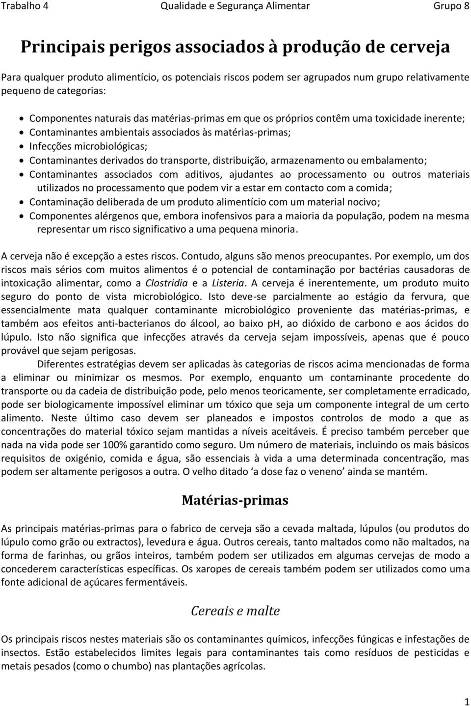 distribuição, armazenamento ou embalamento; Contaminantes associados com aditivos, ajudantes ao processamento ou outros materiais utilizados no processamento que podem vir a estar em contacto com a