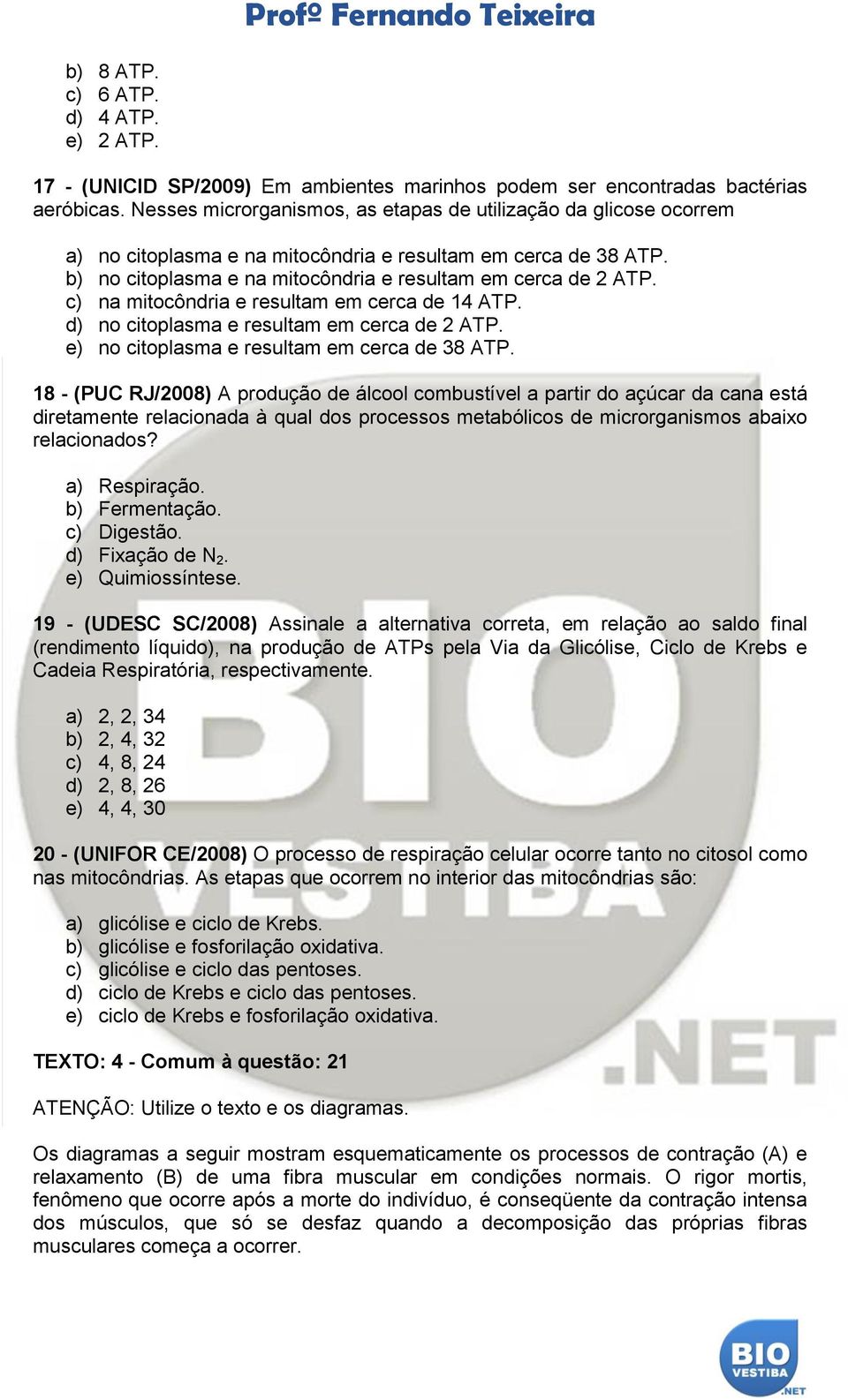 c) na mitocôndria e resultam em cerca de 14 ATP. d) no citoplasma e resultam em cerca de 2 ATP. e) no citoplasma e resultam em cerca de 38 ATP.