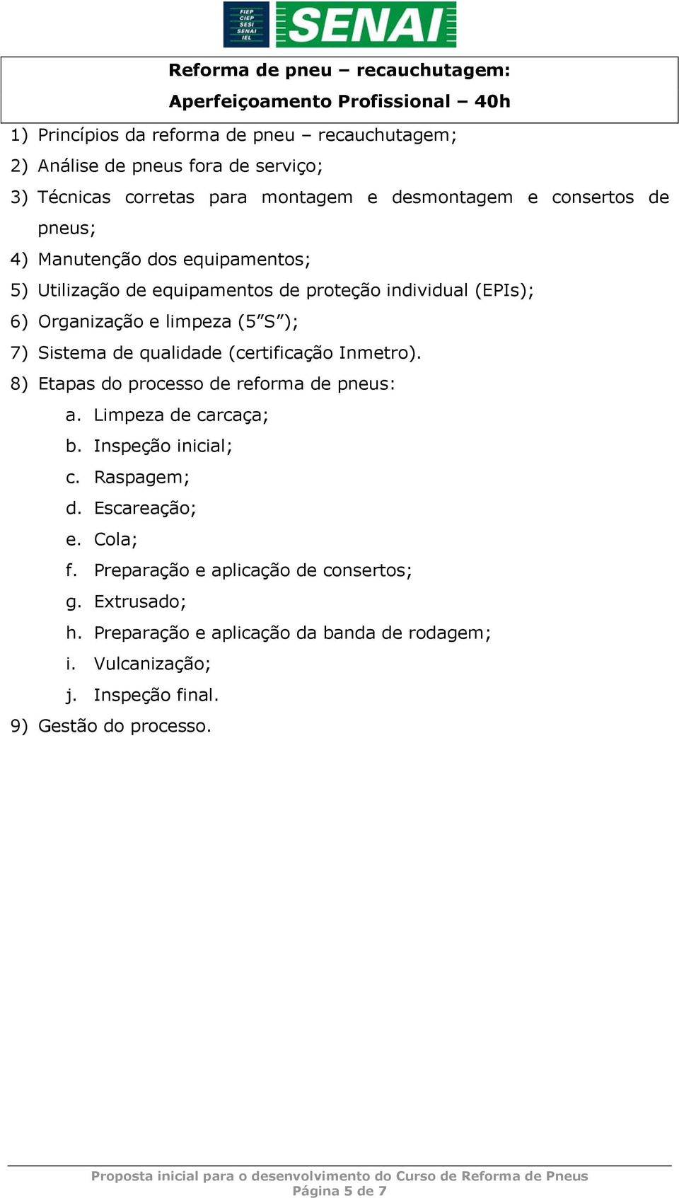 equipamentos; 5) Utilização de equipamentos de proteção individual (EPIs); 6) Organização e limpeza (5 S ); 7)